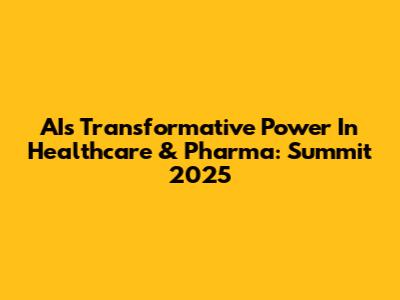 AI's Transformative Power In Healthcare & Pharma: Summit 2025