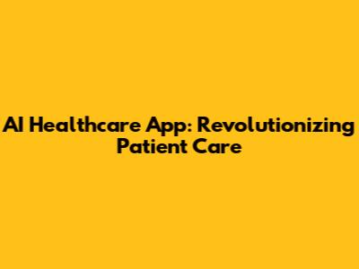 AI Healthcare App: Revolutionizing Patient Care