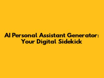 AI Personal Assistant Generator: Your Digital Sidekick
