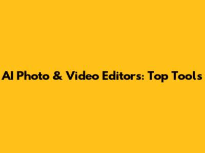 AI Photo & Video Editors: Top Tools