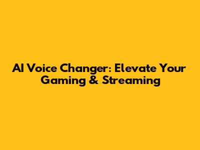 AI Voice Changer: Elevate Your Gaming & Streaming