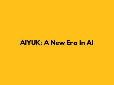 AIYUK: A New Era In AI