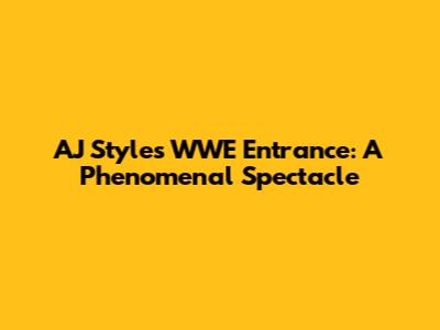 AJ Styles' WWE Entrance: A Phenomenal Spectacle