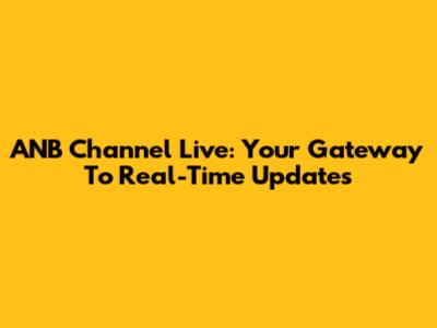 ANB Channel Live: Your Gateway To Real-Time Updates
