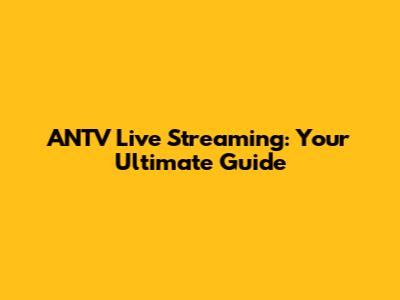 ANTV Live Streaming: Your Ultimate Guide