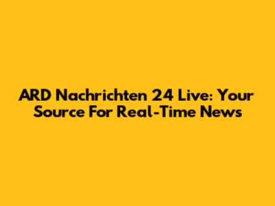 ARD Nachrichten 24 Live: Your Source For Real-Time News