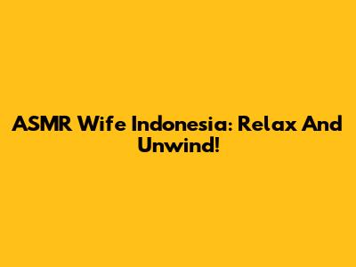 ASMR Wife Indonesia: Relax And Unwind!