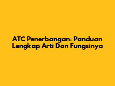 ATC Penerbangan: Panduan Lengkap Arti Dan Fungsinya