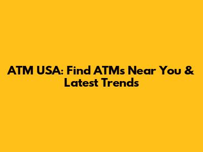 ATM USA: Find ATMs Near You & Latest Trends