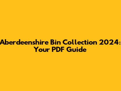 Aberdeenshire Bin Collection 2024: Your PDF Guide