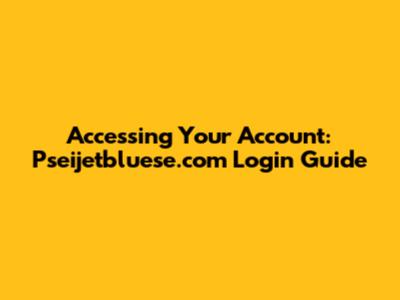 Accessing Your Account: Pseijetbluese.com Login Guide