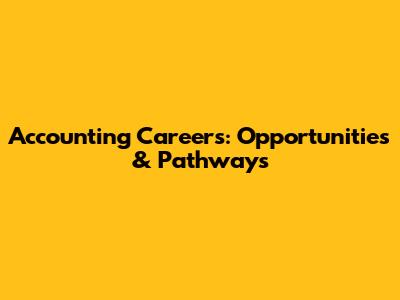 Accounting Careers: Opportunities & Pathways