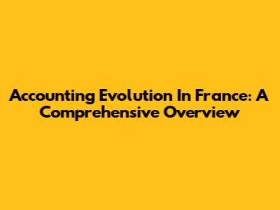 Accounting Evolution In France: A Comprehensive Overview