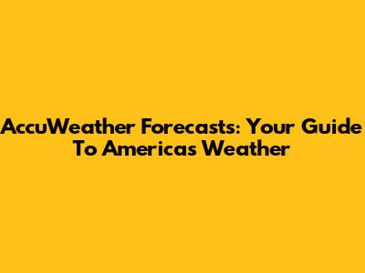 AccuWeather Forecasts: Your Guide To America's Weather