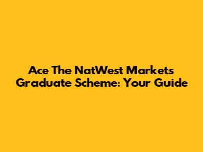 Ace The NatWest Markets Graduate Scheme: Your Guide