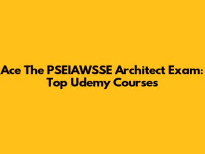 Ace The PSEIAWSSE Architect Exam: Top Udemy Courses