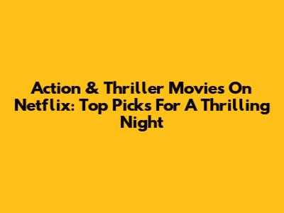 Action & Thriller Movies On Netflix: Top Picks For A Thrilling Night