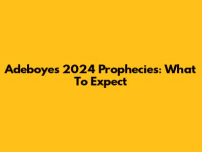 Adeboye's 2024 Prophecies: What To Expect