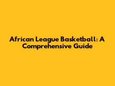 African League Basketball: A Comprehensive Guide