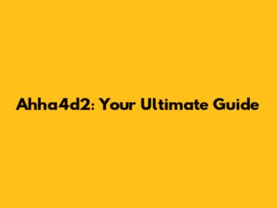 Ahha4d2: Your Ultimate Guide
