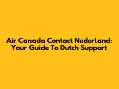 Air Canada Contact Nederland: Your Guide To Dutch Support