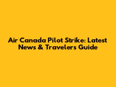 Air Canada Pilot Strike: Latest News & Traveler's Guide