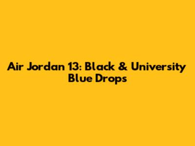 Air Jordan 13: Black & University Blue Drops