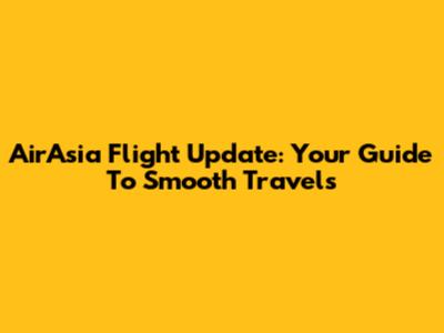 AirAsia Flight Update: Your Guide To Smooth Travels