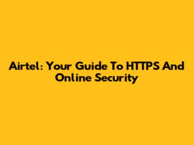 Airtel: Your Guide To HTTPS And Online Security