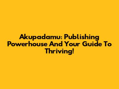 Akupadamu: Publishing Powerhouse And Your Guide To Thriving!