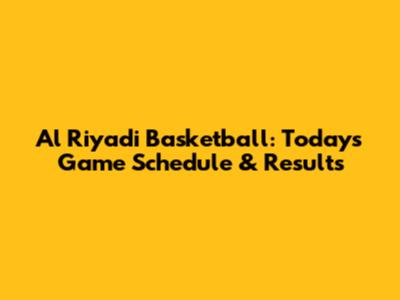 Al Riyadi Basketball: Today's Game Schedule & Results
