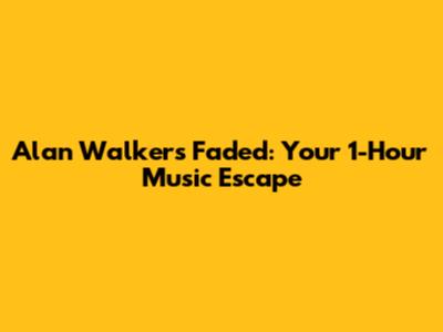 Alan Walker's Faded: Your 1-Hour Music Escape