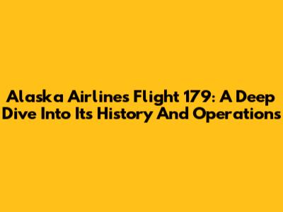 Alaska Airlines Flight 179: A Deep Dive Into Its History And Operations