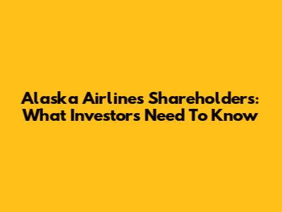 Alaska Airlines Shareholders: What Investors Need To Know