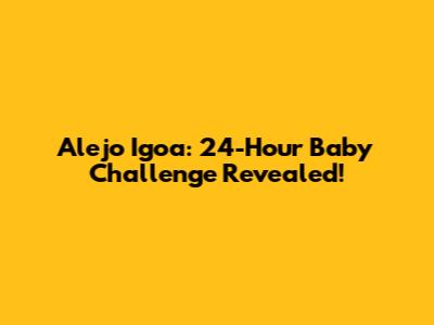 Alejo Igoa: 24-Hour Baby Challenge Revealed!