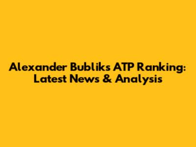 Alexander Bublik's ATP Ranking: Latest News & Analysis