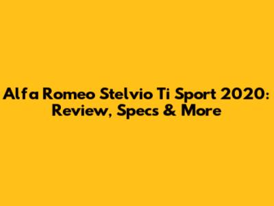 Alfa Romeo Stelvio Ti Sport 2020: Review, Specs & More