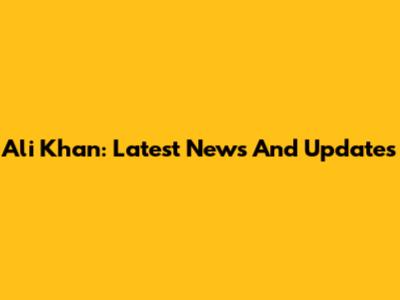 Ali Khan: Latest News And Updates