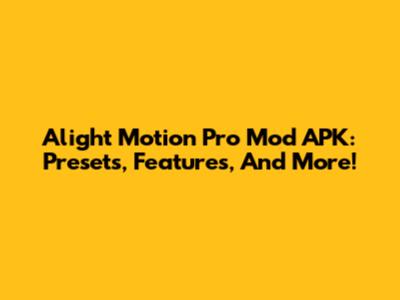 Alight Motion Pro Mod APK: Presets, Features, And More!