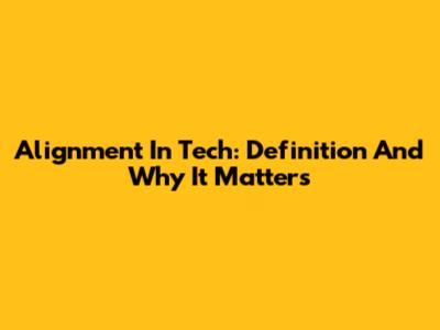 Alignment In Tech: Definition And Why It Matters