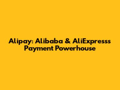 Alipay: Alibaba & AliExpress's Payment Powerhouse