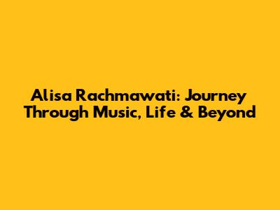 Alisa Rachmawati: Journey Through Music, Life & Beyond