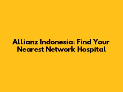 Allianz Indonesia: Find Your Nearest Network Hospital