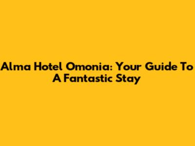 Alma Hotel Omonia: Your Guide To A Fantastic Stay