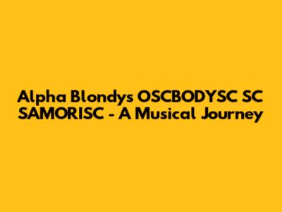 Alpha Blondy's "OSCBODYSC SC SAMORISC" - A Musical Journey
