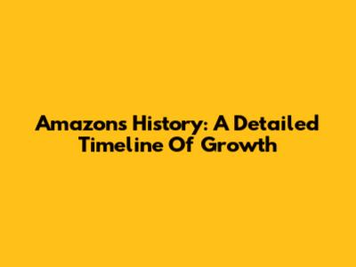 Amazon's History: A Detailed Timeline Of Growth