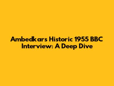 Ambedkar's Historic 1955 BBC Interview: A Deep Dive