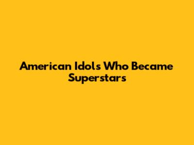 American Idols Who Became Superstars