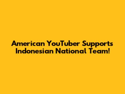 American YouTuber Supports Indonesian National Team!