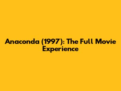 Anaconda (1997): The Full Movie Experience
